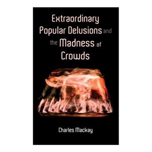 Extraordinary Popular Delusions and the Madness of Crowds by Charles MacKay