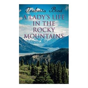 A Ladys Life in the Rocky Mountains by Isabella Bird