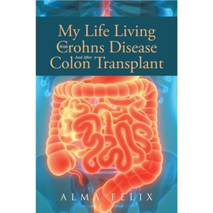 My Life Living With Crohns Disease And After Colon Transplant Surgery by Felix & Alma 