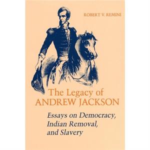 The Legacy of Andrew Jackson by Robert V Remini