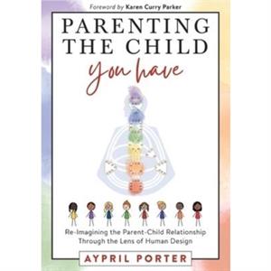 Parenting the Child You Have by Aypril Porter