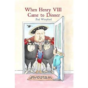 When Henry VIII Came to Dinner by Paul Wreyford