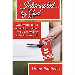 Interrupted...by God by Doug Pacheco