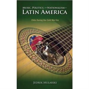 Music Politics and Nationalism In Latin America by Jedrek Mularski