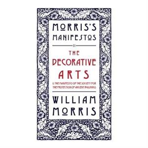 The Decorative Arts Their Relation to Modern Life and Progress and The Manifesto of the Society for the Protection of Ancient Buildings by William Morris