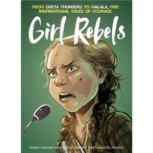 Girl Rebels From Greta Thunberg to Malala five inspirational tales of female courage by Brett Parson