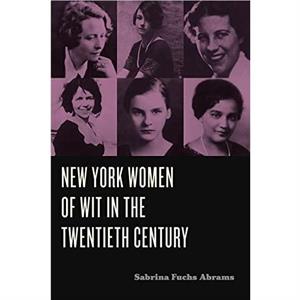 New York Women of Wit in the Twentieth Century by Sabrina Fuchs Abrams