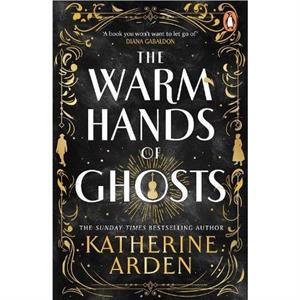 The Warm Hands of Ghosts by Katherine Arden