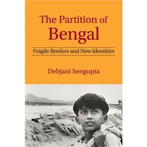 The Partition of Bengal by Debjani University of Delhi Sengupta