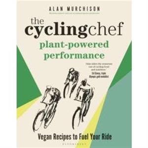 The Cycling Chef PlantPowered Performance by Alan Murchison