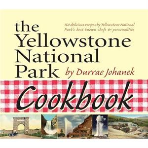 The Yellowstone National Park Cookbook by Durrae Johanek