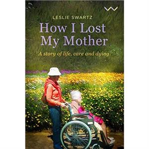 How I Lost My Mother by Leslie Swartz