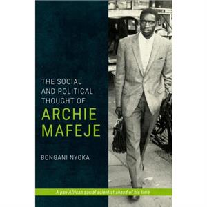 The Social and Political Thought of Archie Mafeje by Bongani Nyoka