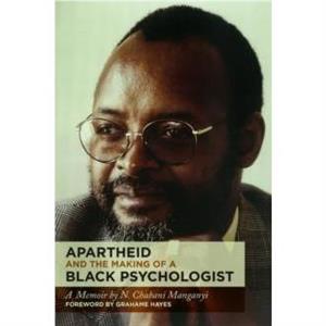 Apartheid and the Making of a Black Psychologist by N. Chabani Manganyi