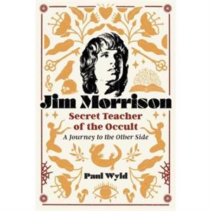 Jim Morrison Secret Teacher of the Occult by Paul Wyld