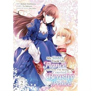 My Sister Took My Fiance and Now Im Being Courted by a Beastly Prince Manga Vol. 2 by Yu Sakurai