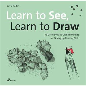 Learn to See Learn to Draw The Definitive and Original Method for Picking Up Drawing Skills by David Koder