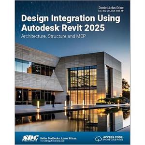 Design Integration Using Autodesk Revit 2025 by Daniel John Stine