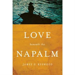 Love beneath the Napalm by James D. Redwood