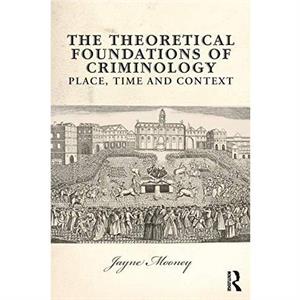 The Theoretical Foundations of Criminology by Jayne Mooney