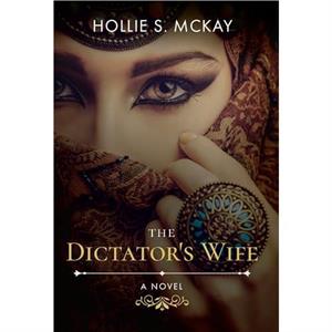 The Dictators Wife by Hollie S McKay