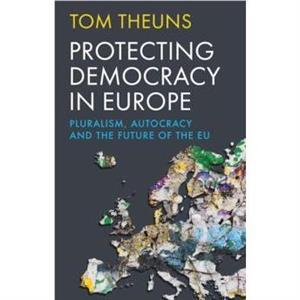 Protecting Democracy in Europe by Tom Theuns