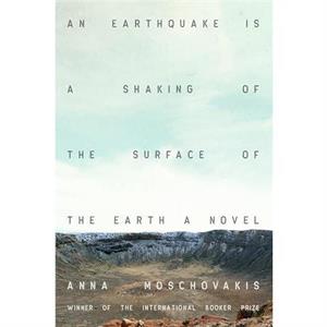 An Earthquake is A Shaking of the Surface of the Earth by Anna Moschovakis