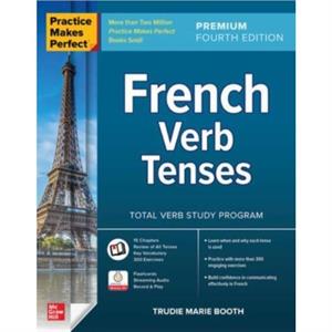 Practice Makes Perfect French Verb Tenses Premium Fourth Edition by Trudie Booth