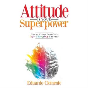 Attitude Is Your Superpower by Eduardo Clemente