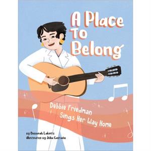 A Place to Belong Debbie Friedman Sings Her Way Home by Deborah Lakritz