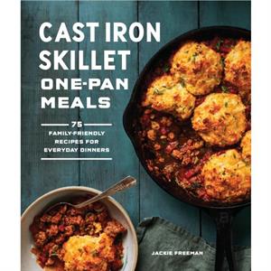 Cast Iron Skillet OnePan Meals by Jackie Freeman