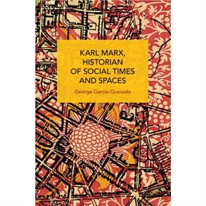 Karl Marx Historian of Social Times and Spaces Karl Marx Historian of Social Times and Spaces by George GarcaQuesada