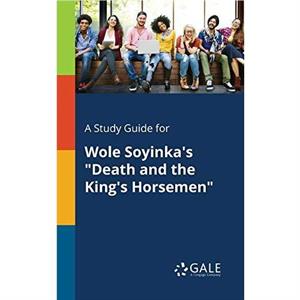 A Study Guide for Wole Soyinkas Death and the Kings Horsemen by Cengage Learning Gale