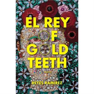 El Rey of Gold Teeth by Reyes Ramirez