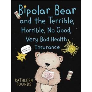 Bipolar Bear and the Terrible Horrible No Good Very Bad Health Insurance by Kathleen Founds