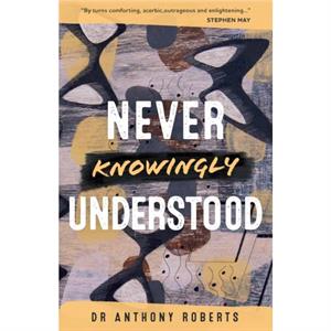 Never Knowingly Understood by Dr Anthony Roberts