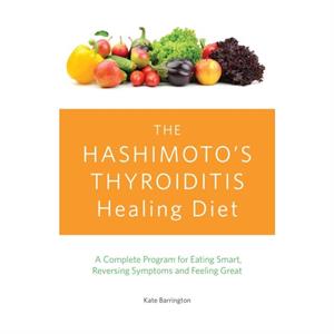 The Hashimotos Thyroiditis Healing Diet by Kate Barrington