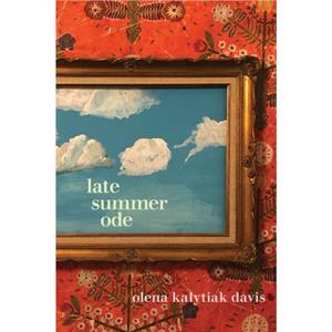 Late Summer Ode by Olena Kalytiak Davis