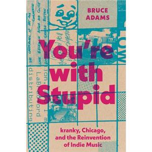 Youre with Stupid  kranky Chicago and the Reinvention of Indie Music by Bruce Adams