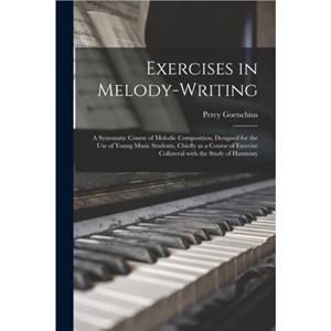 Exercises in Melodywriting by Percy 18531943 Goetschius