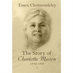 The Story of Charlotte Mason 18421923 by Essex Cholmondeley
