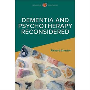 Dementia and Psychotherapy Reconsidered by Richard Cheston