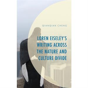 Loren Eiseleys Writing across the Nature and Culture Divide by Qianqian Cheng