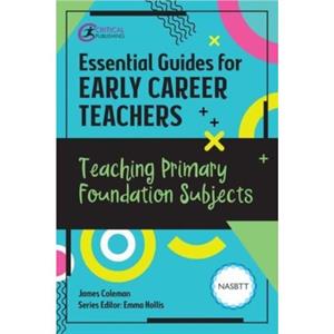 Essential Guides for Early Career Teachers Teaching Primary Foundation Subjects by James Coleman