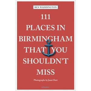 111 Places in Birmingham That You Shouldnt Miss by Ben Waddington