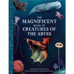 The Magnificent Book Creatures of the Abyss by Josh Hestermann