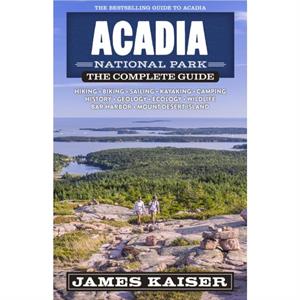 Acadia National Park The Complete Guide by James Kaiser