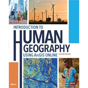 Introduction to Human Geography Using ArcGIS Online by J. Chris Carter