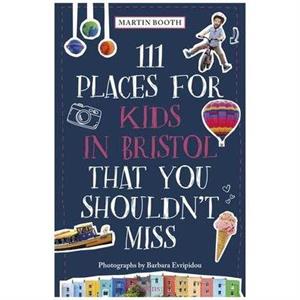 111 Places for Kids in Bristol That You Shouldnt Miss by Barbara Evripidou