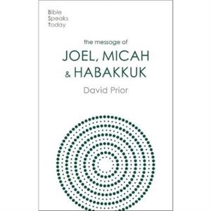 The Message of Joel Micah and Habakkuk by David Prior